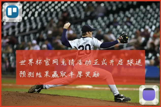 世界杯官网竞猜活动正式开启 球迷预测结果赢取丰厚奖励
