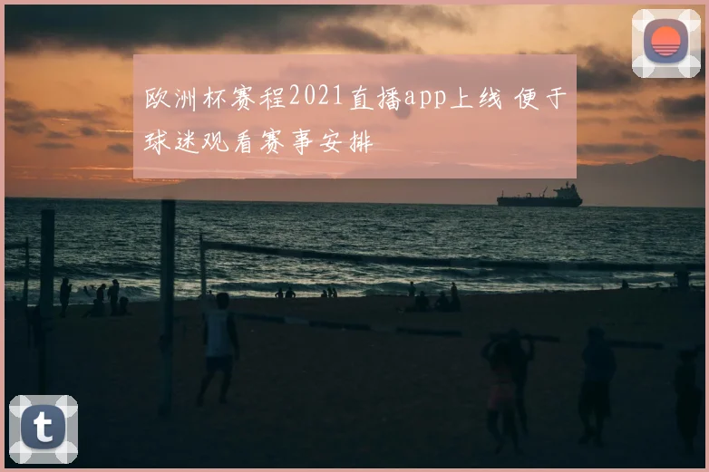 欧洲杯赛程2021直播app上线 便于球迷观看赛事安排