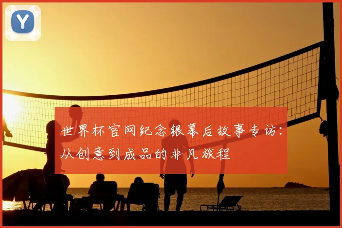 世界杯官网纪念银幕后故事专访：从创意到成品的非凡旅程