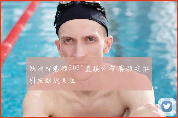 欧洲杯赛程2021直接公布 赛程安排引发球迷关注