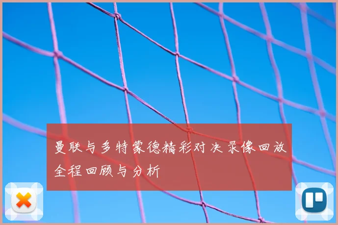 曼联与多特蒙德精彩对决录像回放全程回顾与分析