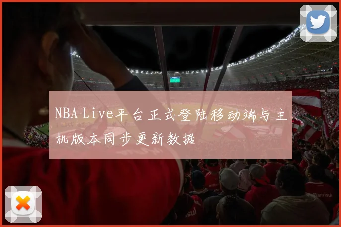 NBA Live平台正式登陆移动端与主机版本同步更新数据