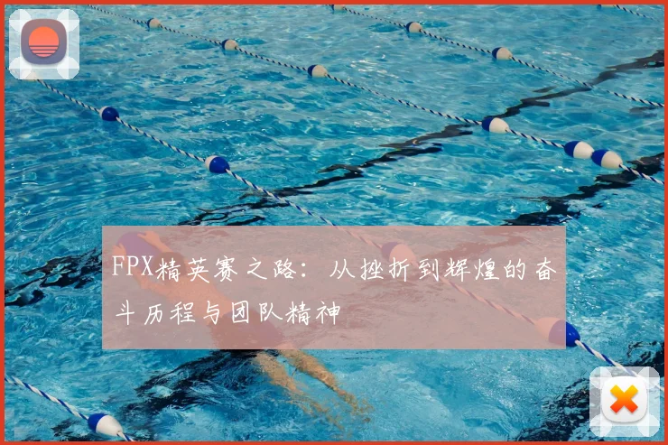 FPX精英赛之路：从挫折到辉煌的奋斗历程与团队精神