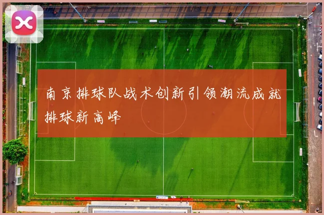 南京排球队战术创新引领潮流成就排球新高峰