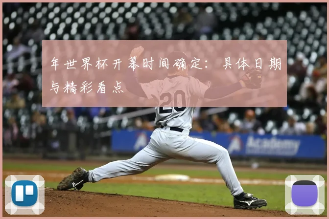 年世界杯开幕时间确定：具体日期与精彩看点