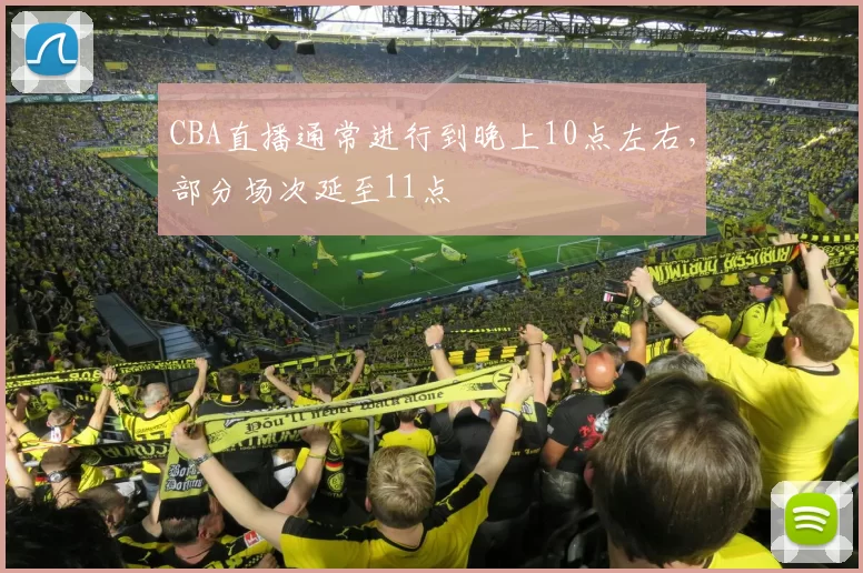 CBA直播通常进行到晚上10点左右，部分场次延至11点