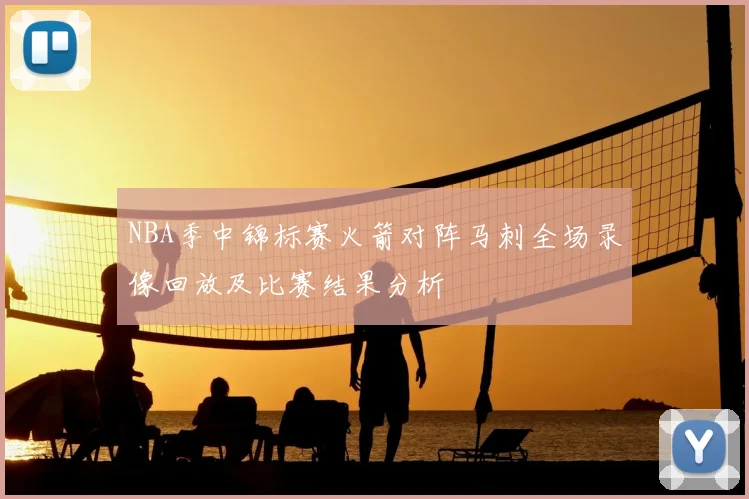 NBA季中锦标赛火箭对阵马刺全场录像回放及比赛结果分析