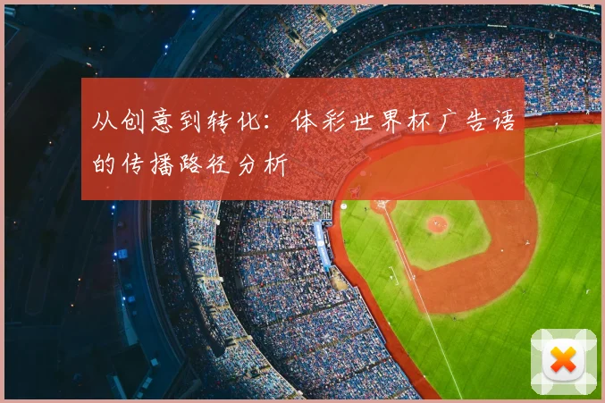从创意到转化:体彩世界杯广告语的传播路径分析