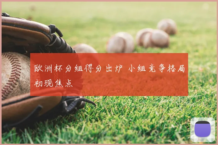 欧洲杯分组得分出炉 小组竞争格局初现焦点
