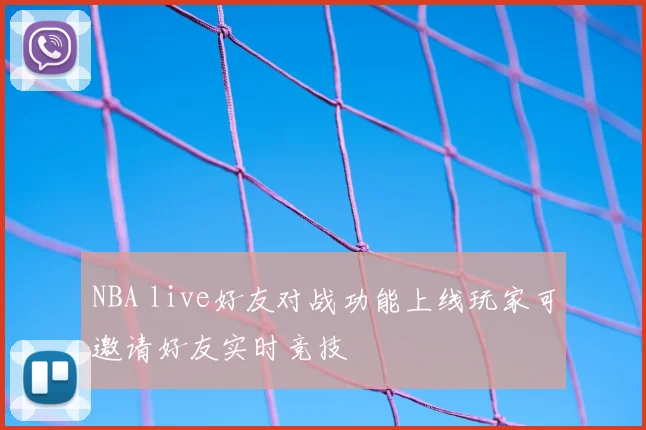 NBA live好友对战功能上线玩家可邀请好友实时竞技