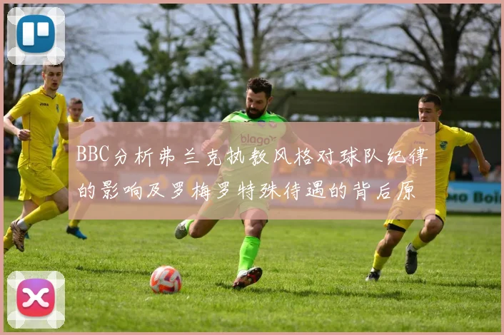 BBC分析弗兰克执教风格对球队纪律的影响及罗梅罗特殊待遇的背后原因