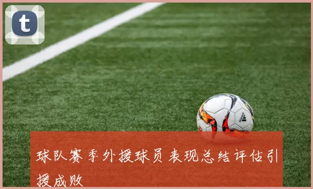 球队赛季外援球员表现总结评估引援成败